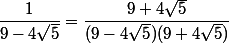 \dfrac{1}{9-4\sqrt{5}}=\dfrac{9+4\sqrt{5}}{(9-4\sqrt{5})(9+4\sqrt{5})}